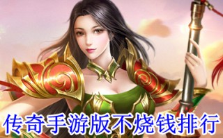 传奇手游版不烧钱排行 不氪金的传奇手游哪个好