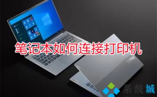 笔记本如何连接打印机 笔记本电脑怎么连接打印机