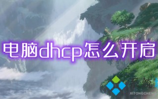 电脑dhcp怎么开启 电脑dhcp的具体开启方法