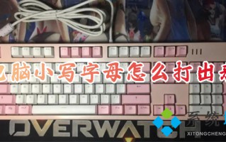 电脑小写字母怎么打出来 电脑如何切换大小写