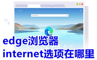 edge浏览器internet选项在哪里 edge浏览器如何打开internet选项