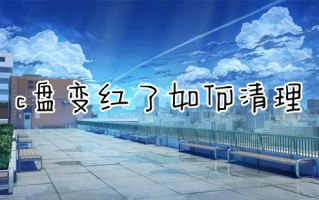 c盘变红了如何清理 如何清理电脑c盘垃圾