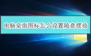 电脑桌面图标怎么设置随意摆放 电脑桌面图标设置随意摆放的方法介绍