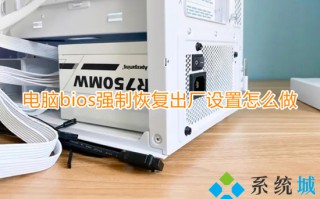 电脑bios强制恢复出厂设置怎么做 电脑bios恢复出厂设置的方法