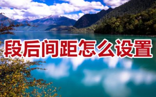 段后间距怎么设置 word段后间距的设置方法