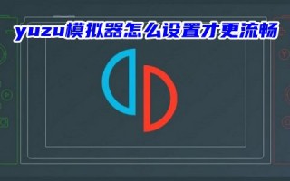 yuzu模拟器怎么设置才更流畅 yuzu模拟器怎么设置体感