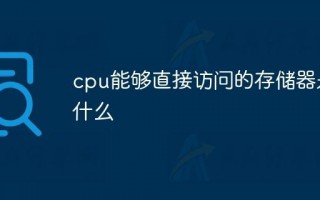 cpu直接访问的存储器有哪些（cpu和存储器的区别）