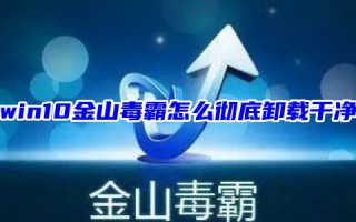 win10金山毒霸怎么彻底卸载干净 怎么强制卸载金山毒霸