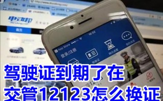 驾驶证到期了在交管12123怎么换证 交管12123办期满换证方法