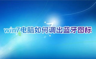 win7电脑如何调出蓝牙图标 win7蓝牙图标不见了怎么办