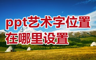 ppt艺术字位置在哪里设置 ppt艺术字设置详细步骤