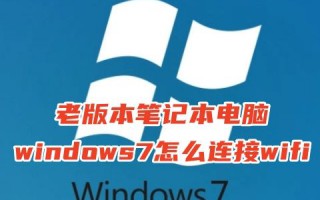 老版本笔记本电脑windows7怎么连接wifi win7怎么把wifi调出来