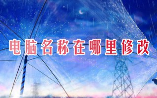 电脑名称在哪里修改 电脑名字怎么修改