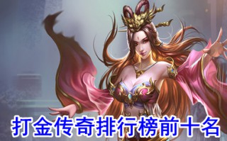 打金传奇排行榜前十名 传奇挣钱的游戏是哪一款