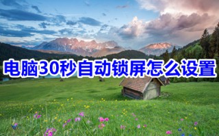 电脑30秒自动锁屏怎么设置 电脑自动锁屏的设置方法
