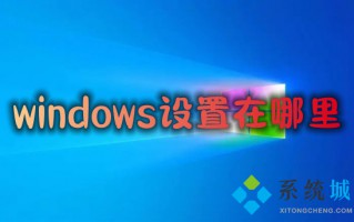 windows设置在哪里 电脑设置怎么打开