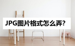 jpg格式图片怎么弄 jpg格式图片转换方法