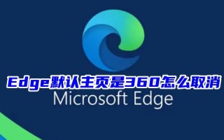 Edge默认主页是360怎么取消 打开edge变成360怎么恢复