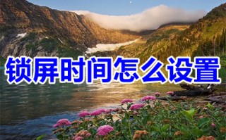 锁屏时间怎么设置 电脑锁屏时间的设置方法