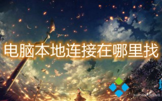电脑本地连接在哪里找 电脑找不到本地连接怎么办