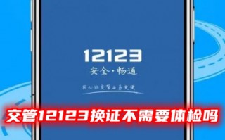交管12123换证不需要体检吗 交管12123换证体检证明如何提交