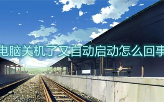 电脑关机了又自动启动怎么回事 电脑关机后自动重启怎么解决