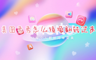 美图秀秀怎么镜像翻转过来 美图秀秀怎么镜像图片里的文字