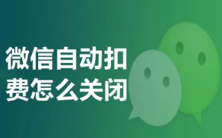 微信自动扣费怎么关闭 微信自动扣费业务在哪里关闭