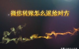 微信如何退款给转账的人钱（退款给对方的具体步骤）