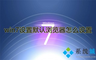 win7设置默认浏览器怎么设置 win7如何设置默认浏览器