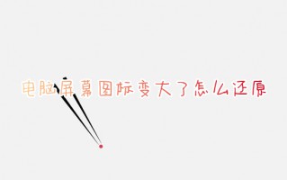 电脑屏幕图标变大了怎么还原 电脑屏幕上图标变大了怎么恢复