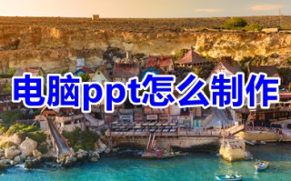 电脑ppt怎么制作 电脑ppt制作教程入门教程