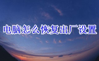 电脑怎么恢复出厂设置 win10电脑恢复出厂设置的操作方法