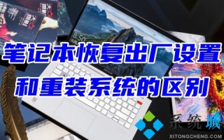 笔记本恢复出厂设置和重装系统的区别