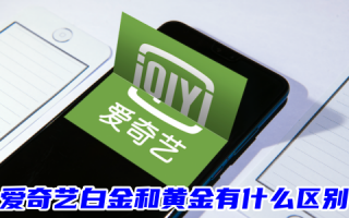 爱奇艺白金和黄金有什么区别 爱奇艺白金和黄金哪个好