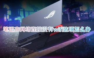 笔记本网络连接没有wifi选项怎么办 笔记本wifi功能消失了如何解决