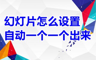 幻灯片怎么设置自动一个一个出来 幻灯片设置自动一个一个出来的方法