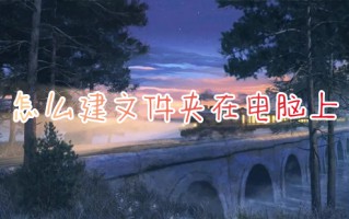 怎么建文件夹在电脑上 电脑新建文件夹怎么弄