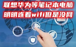 联想华为等笔记本电脑明明连着wifi但是没网 已连接但无internet访问的原因以及解决方法