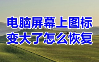 电脑屏幕上图标变大了怎么恢复 电脑屏幕上图标变大了的恢复方法