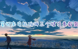 笔记本电脑按哪三个键任意截图 电脑上如何截图截屏