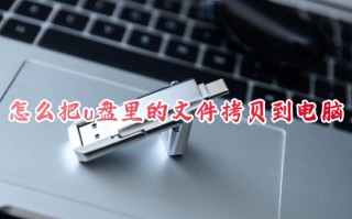 怎么把u盘里的文件拷贝到电脑 u盘的文件如何复制到电脑上