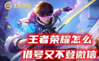 王者荣耀怎么借号又不登微信 不用上对方微信直接登录王者荣耀的方法教程