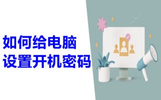 如何给电脑设置开机密码 简单几步就给电脑设置开机密码