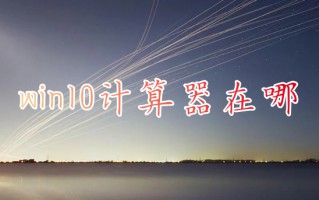 win10计算器在哪 电脑的计算器在哪里打开