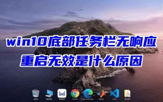 win10底部任务栏无响应重启无效是什么原因 windows10任务栏老是崩溃怎么办