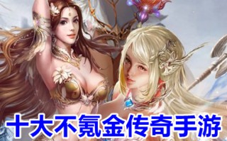 十大不氪金传奇手游 不氪金传奇手游排行榜前十名