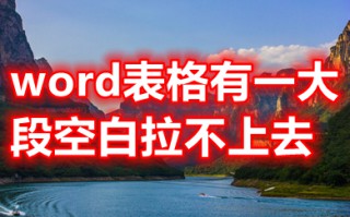 word表格有一大段空白拉不上去 word表格跨页断开怎么连上