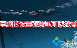 电脑的设置在哪里可以找到 电脑设置的打开方法