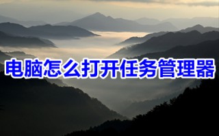 电脑怎么打开任务管理器 打开任务管理器的多种方法介绍